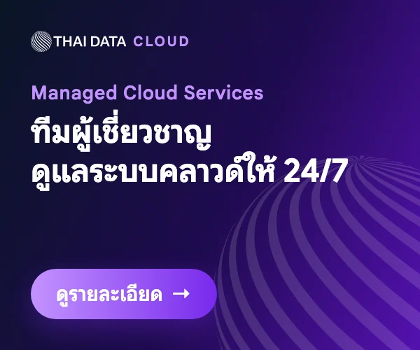 THAI DATA CLOUD — Managed Cloud Services: ทีมผู้เชี่ยวชาญดูแลระบบคลาวด์ให้ 24/7